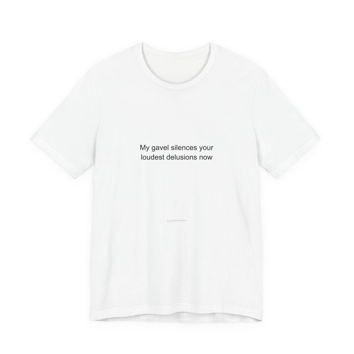 My gavel silences your loudest delusions now - Judge T-Shirt