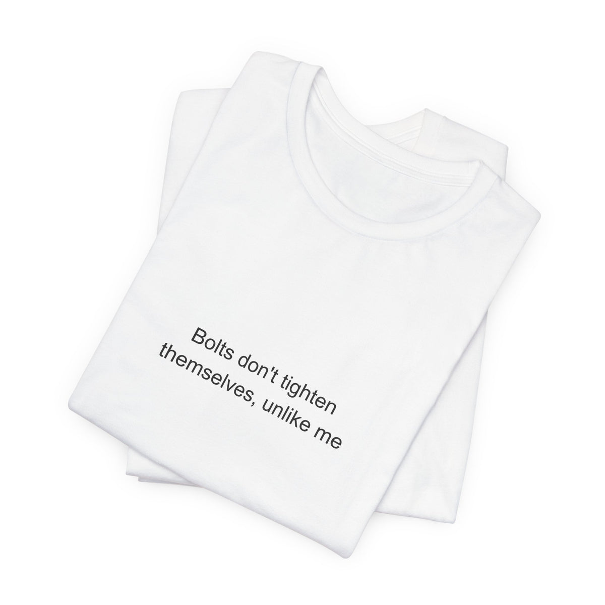Sarcastic Factory Worker T-Shirt - Bolts Don't Tighten Themselves