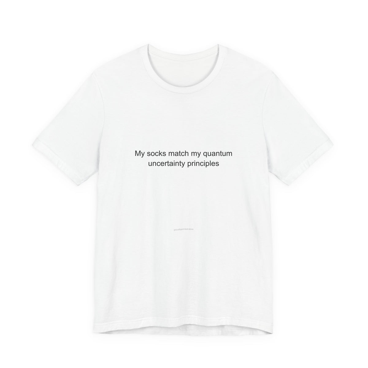 My socks match my quantum uncertainty principles - Physicist T-Shirt