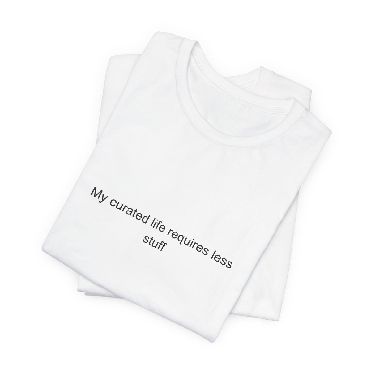 My curated life requires less stuff - Minimalist T-Shirt