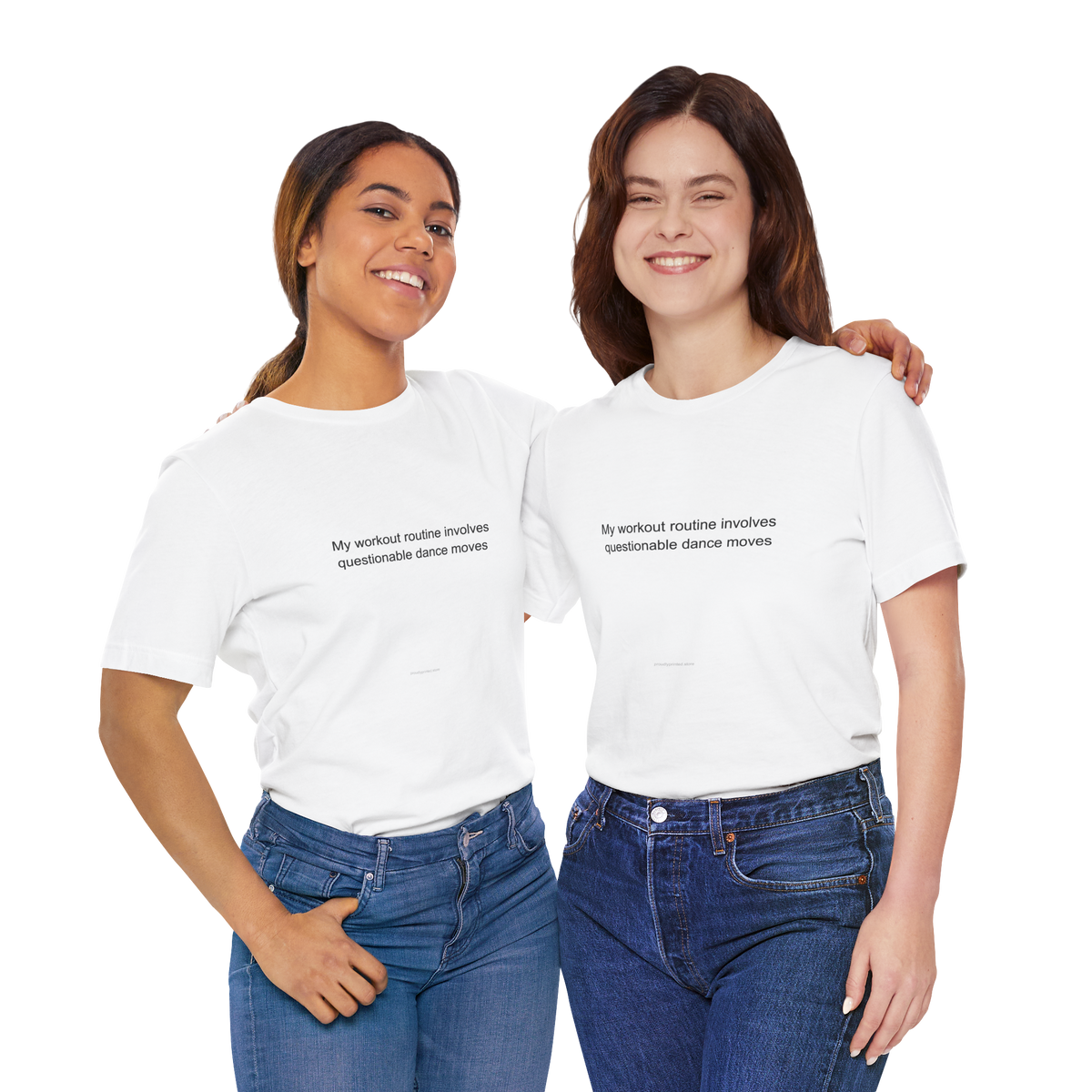 Two women standing side by side wearing matching white graphic t-shirts with black text that reads 'My workout routine involves questionable dance moves' paired with blue jeans, against a solid white background.